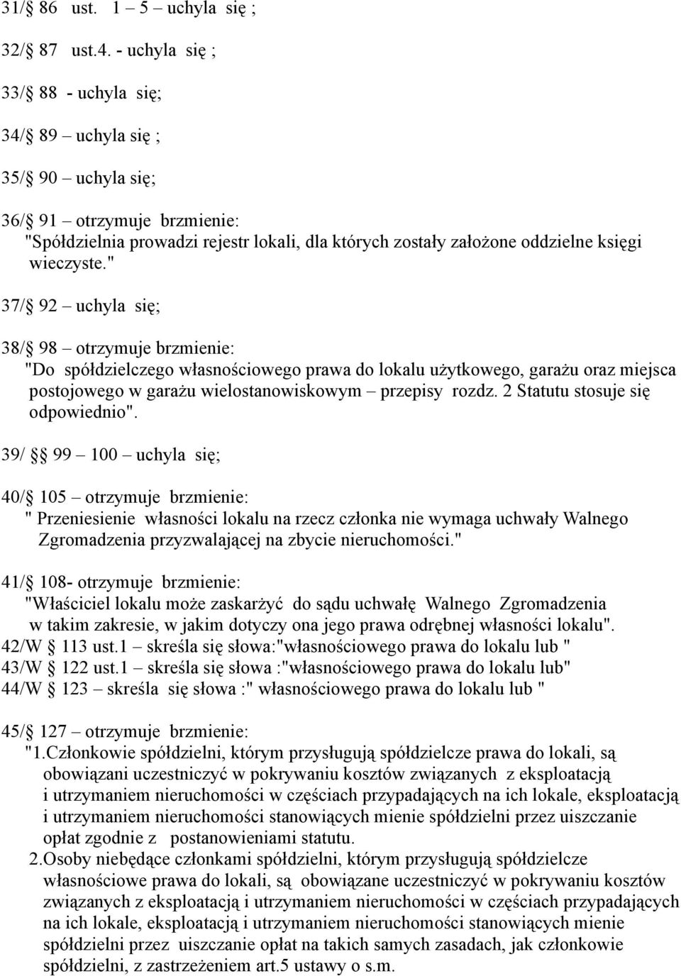 " 37/ 92 uchyla się; 38/ 98 otrzymuje brzmienie: "Do spółdzielczego własnościowego prawa do lokalu użytkowego, garażu oraz miejsca postojowego w garażu wielostanowiskowym przepisy rozdz.