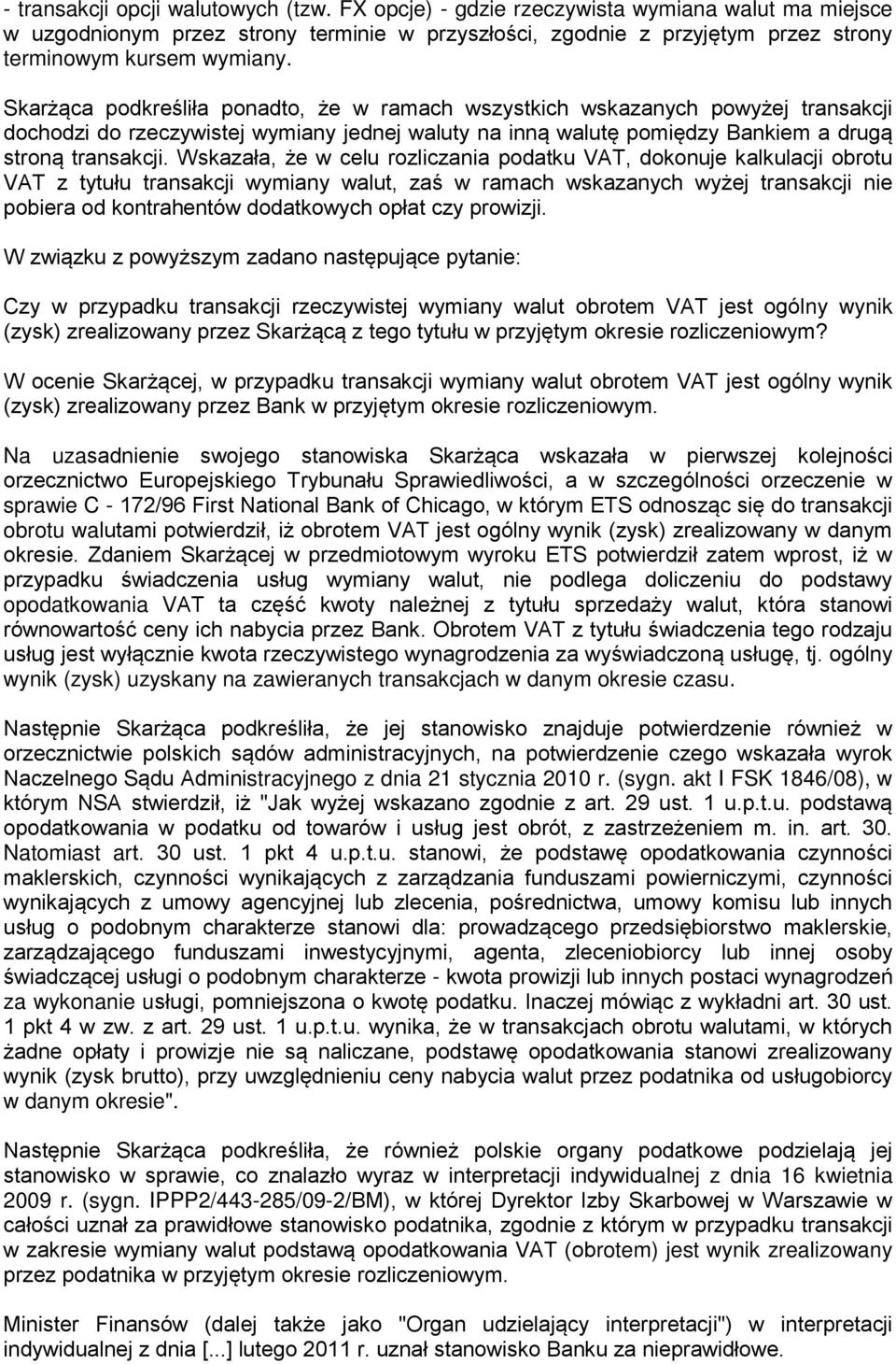 Skarżąca podkreśliła ponadto, że w ramach wszystkich wskazanych powyżej transakcji dochodzi do rzeczywistej wymiany jednej waluty na inną walutę pomiędzy Bankiem a drugą stroną transakcji.