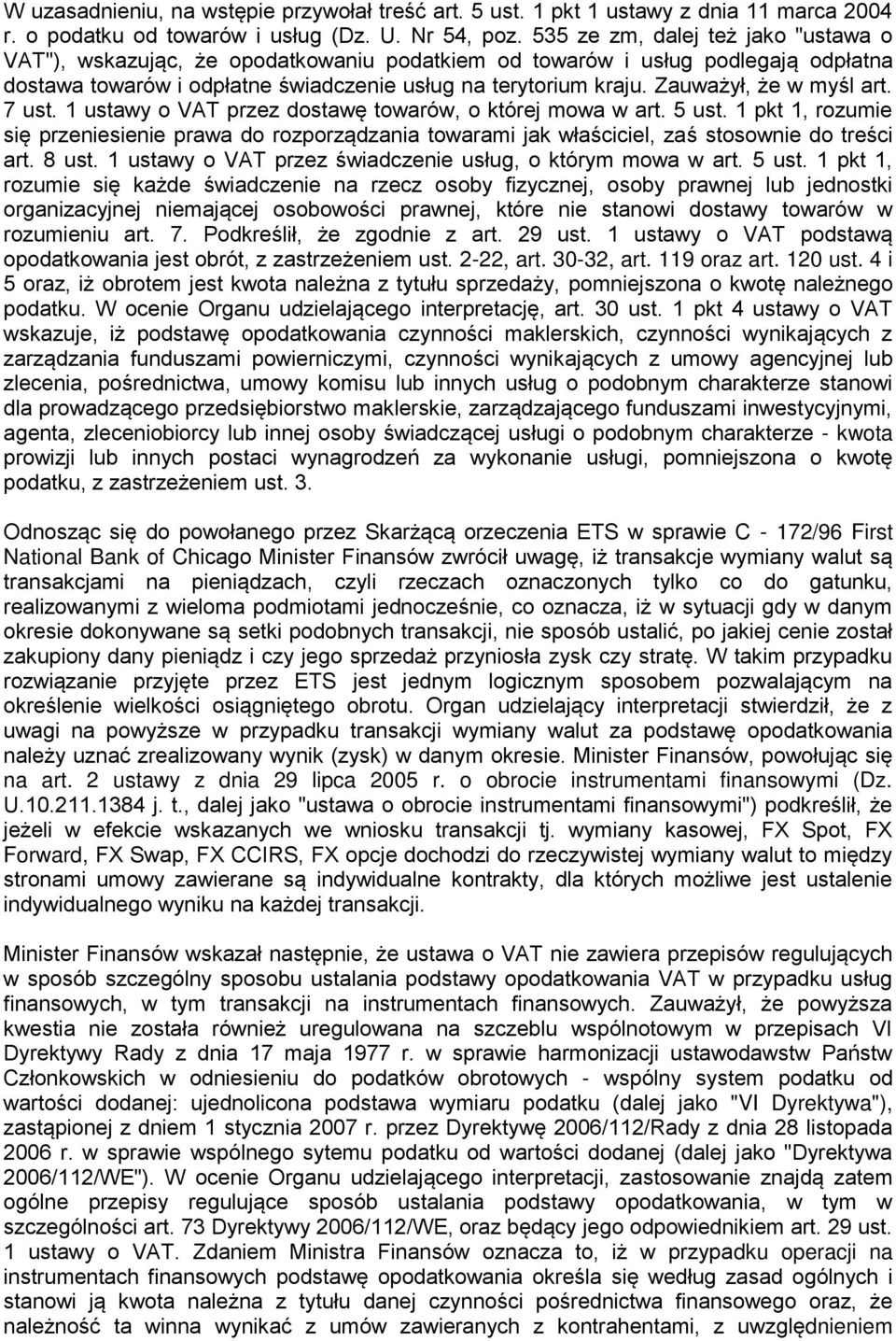 Zauważył, że w myśl art. 7 ust. 1 ustawy o VAT przez dostawę towarów, o której mowa w art. 5 ust.