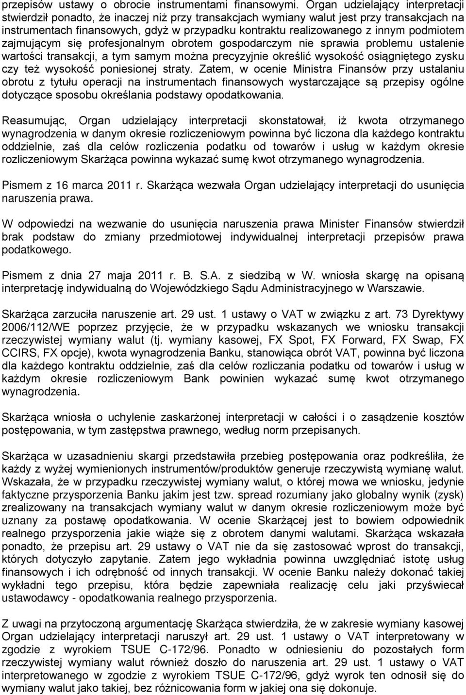 innym podmiotem zajmującym się profesjonalnym obrotem gospodarczym nie sprawia problemu ustalenie wartości transakcji, a tym samym można precyzyjnie określić wysokość osiągniętego zysku czy też