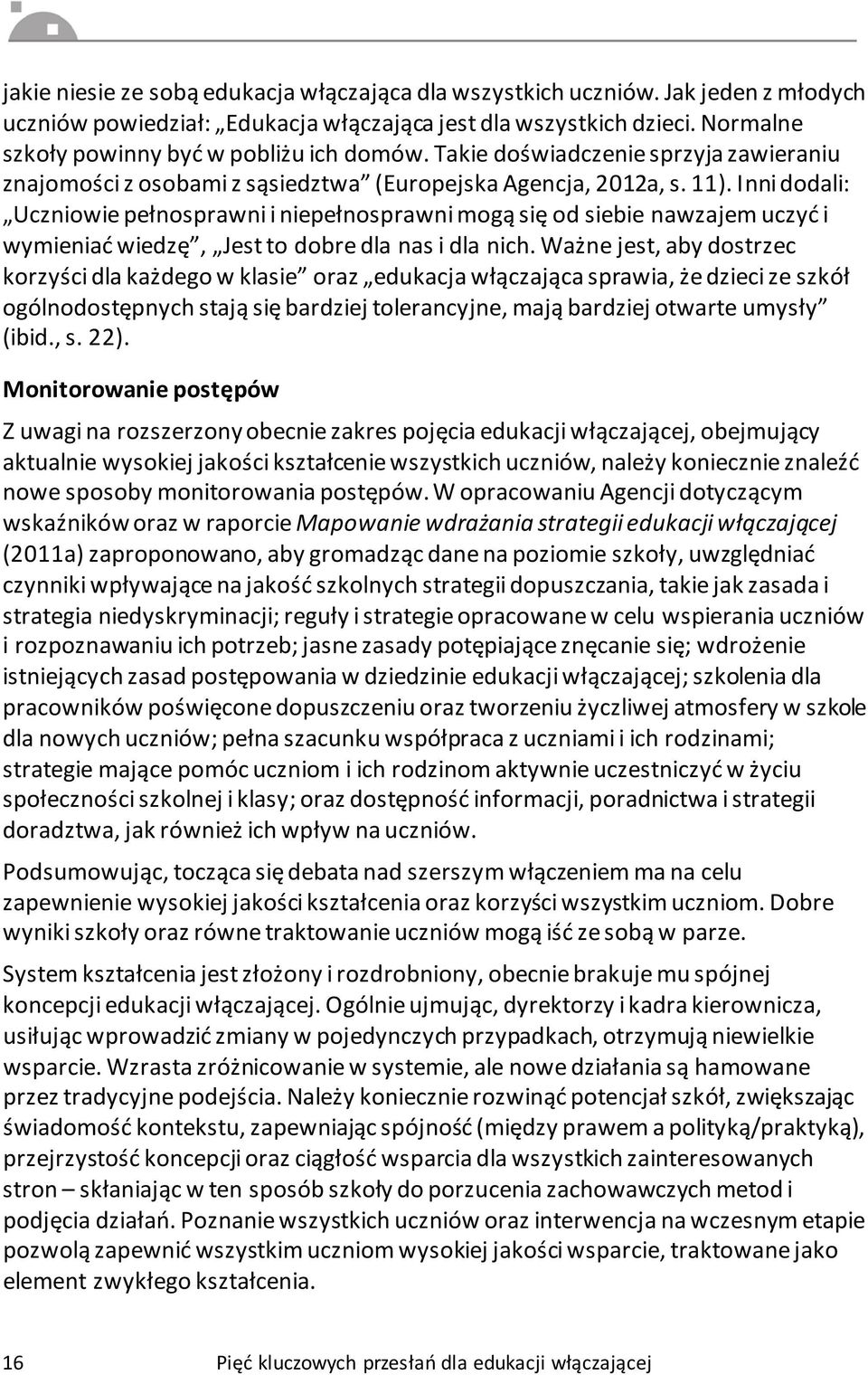 Inni dodali: Uczniowie pełnosprawni i niepełnosprawni mogą się od siebie nawzajem uczyć i wymieniać wiedzę, Jest to dobre dla nas i dla nich.