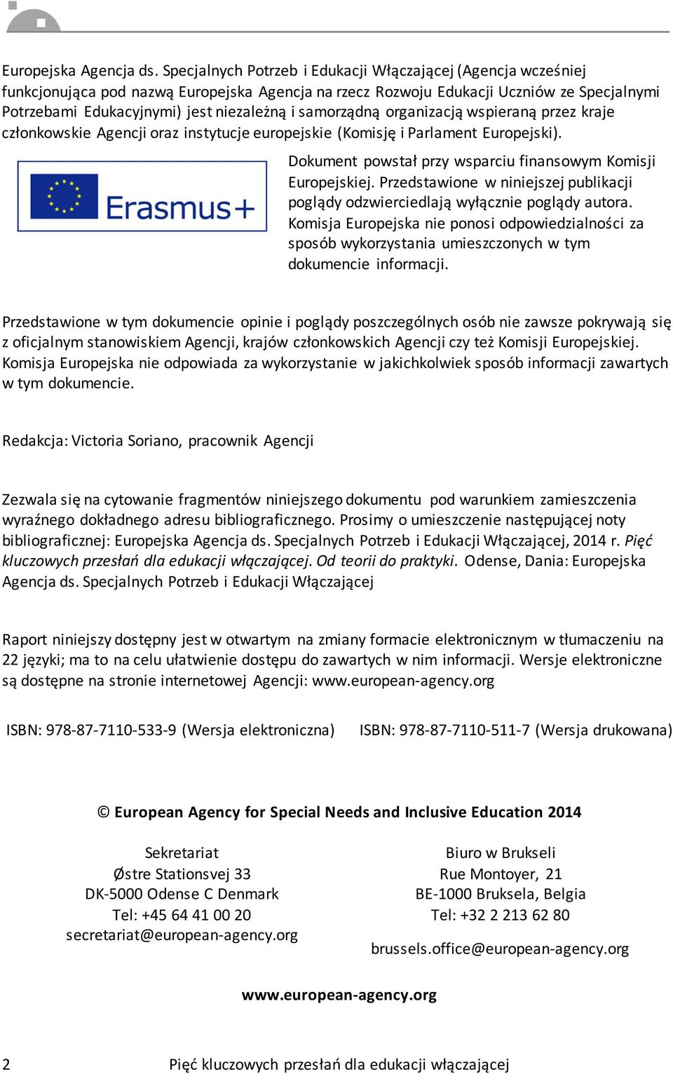 samorządną organizacją wspieraną przez kraje członkowskie Agencji oraz instytucje europejskie (Komisję i Parlament Europejski). Dokument powstał przy wsparciu finansowym Komisji Europejskiej.