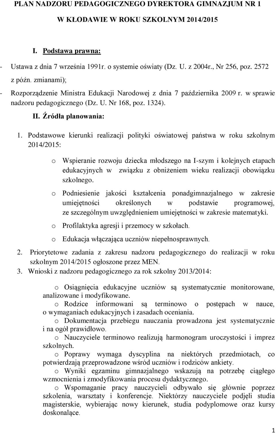 Podstawowe kierunki realizacji polityki oświatowej państwa w roku szkolnym 2014/2015: o Wspieranie rozwoju dziecka młodszego na I-szym i kolejnych etapach edukacyjnych w związku z obniżeniem wieku