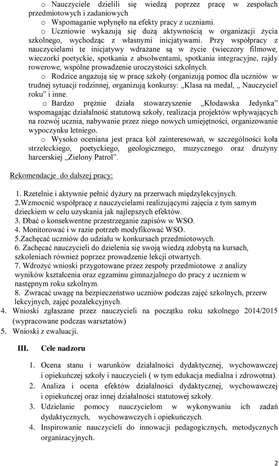 Przy współpracy z nauczycielami te inicjatywy wdrażane są w życie (wieczory filmowe, wieczorki poetyckie, spotkania z absolwentami, spotkania integracyjne, rajdy rowerowe, wspólne prowadzenie