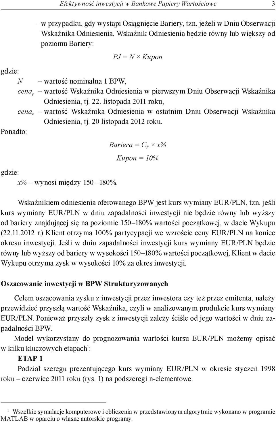 pierwszym Dniu Obserwacji Wskaźnika Odniesienia, tj. 22. listopada 2011 roku, cena k wartość Wskaźnika Odniesienia w ostatnim Dniu Obserwacji Wskaźnika Odniesienia, tj. 20 listopada 2012 roku.