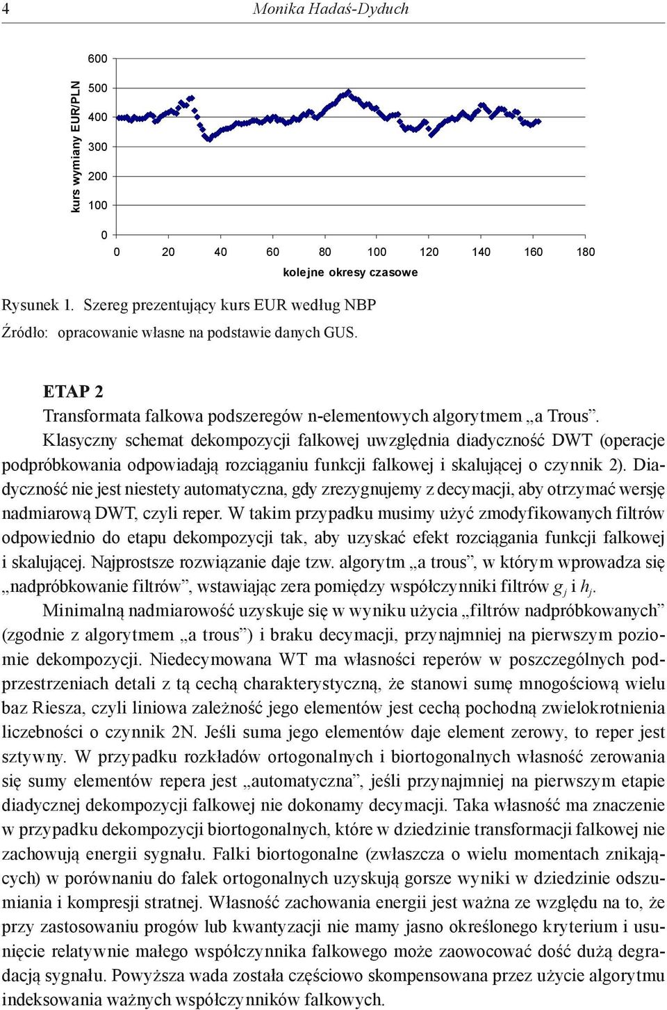 Diadyczność nie jest niestety automatyczna, gdy zrezygnujemy z decymacji, aby otrzymać wersję nadmiarową DWT, czyli reper.