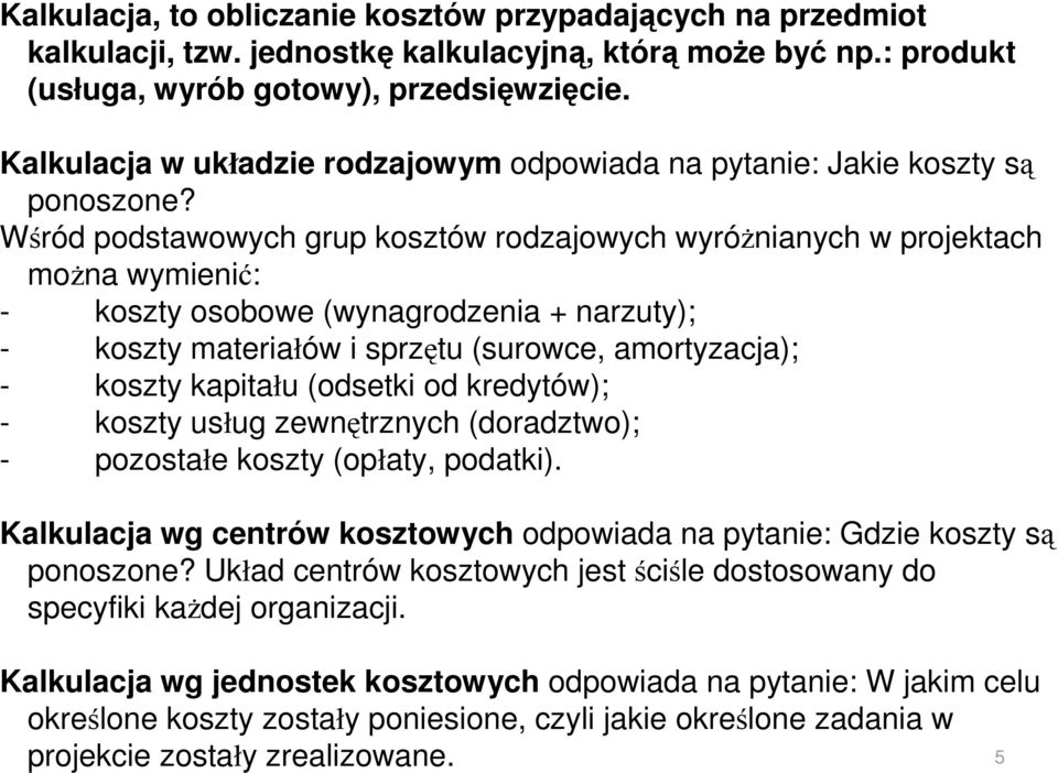 Wśród podstawowych grup kosztów rodzajowych wyróŝnianych w projektach moŝna wymienić: - koszty osobowe (wynagrodzenia + narzuty); - koszty materiałów i sprzętu (surowce, amortyzacja); - koszty