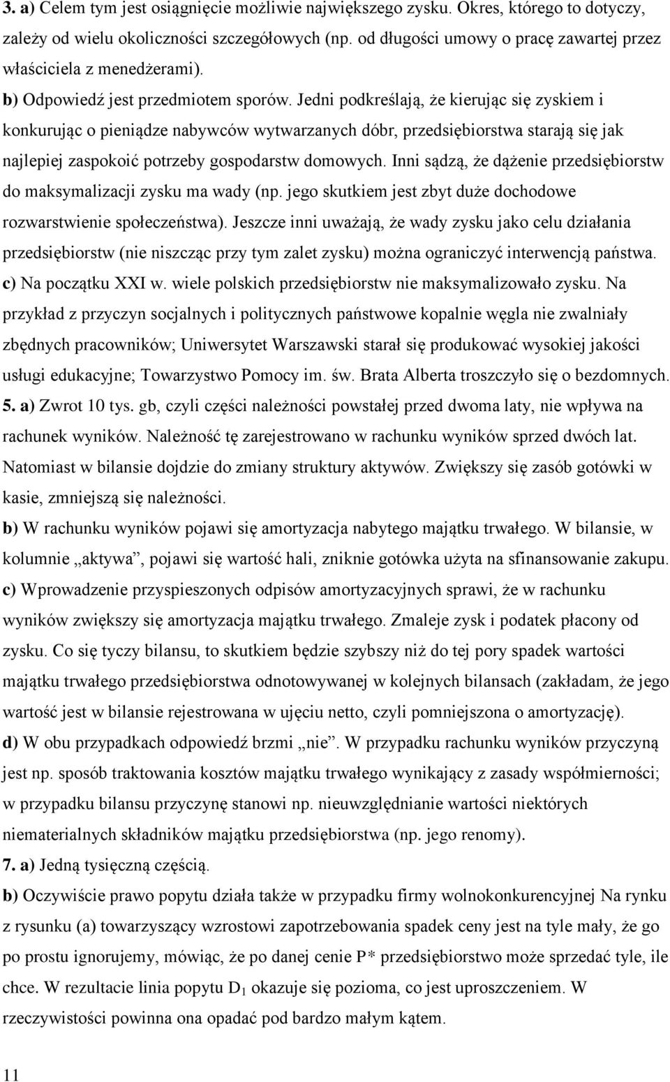 Jedni podkreślają, że kierując się zyskiem i konkurując o pieniądze nabywców wytwarzanych dóbr, przedsiębiorstwa starają się jak najlepiej zaspokoić potrzeby gospodarstw domowych.