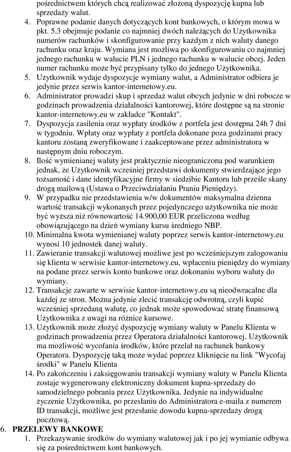 Wymiana jest możliwa po skonfigurowaniu co najmniej jednego rachunku w walucie PLN i jednego rachunku w walucie obcej. Jeden numer rachunku może być przypisany tylko do jednego Użytkownika. 5.