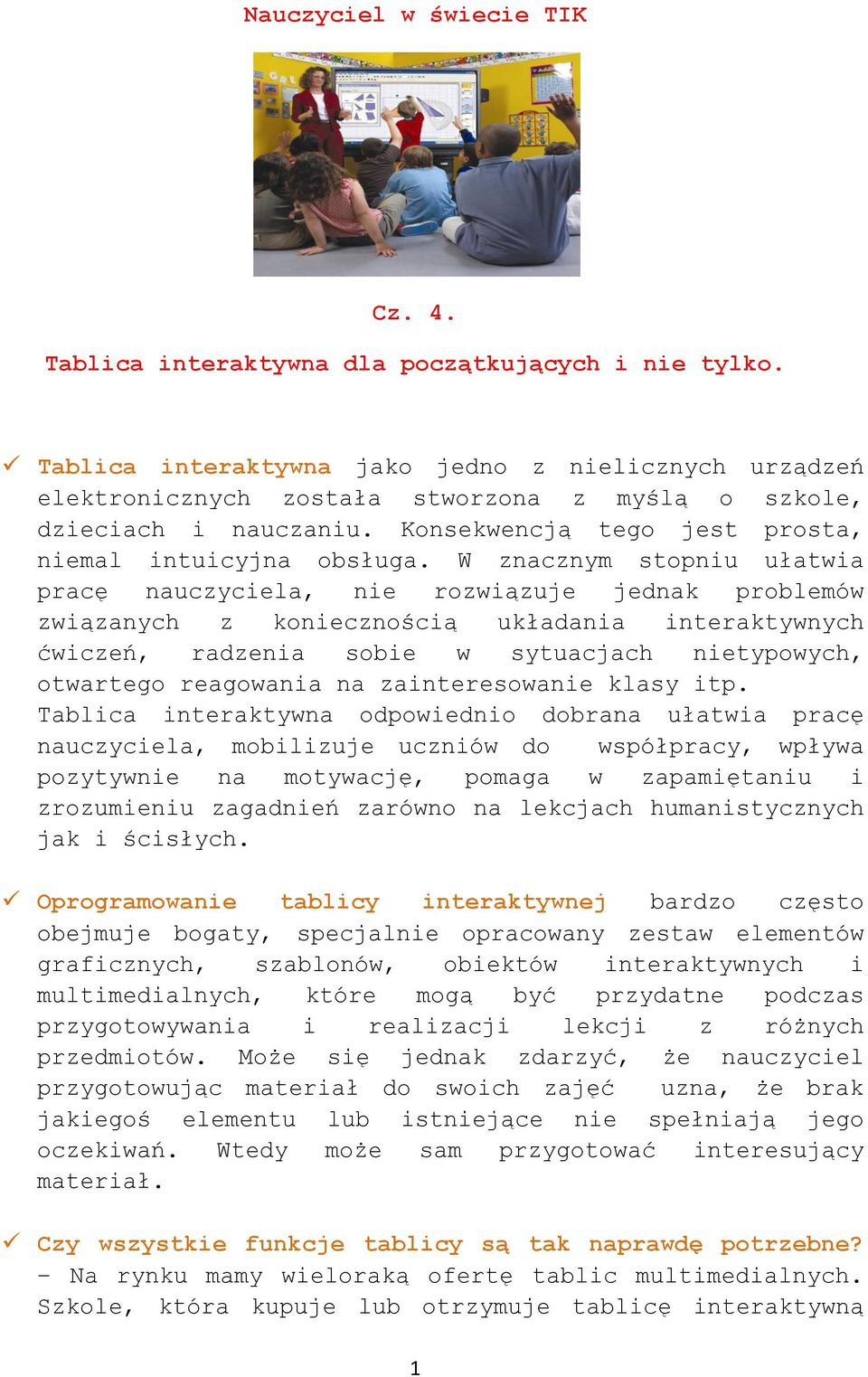 W znacznym stopniu ułatwia pracę nauczyciela, nie rozwiązuje jednak problemów związanych z koniecznością układania interaktywnych ćwiczeń, radzenia sobie w sytuacjach nietypowych, otwartego