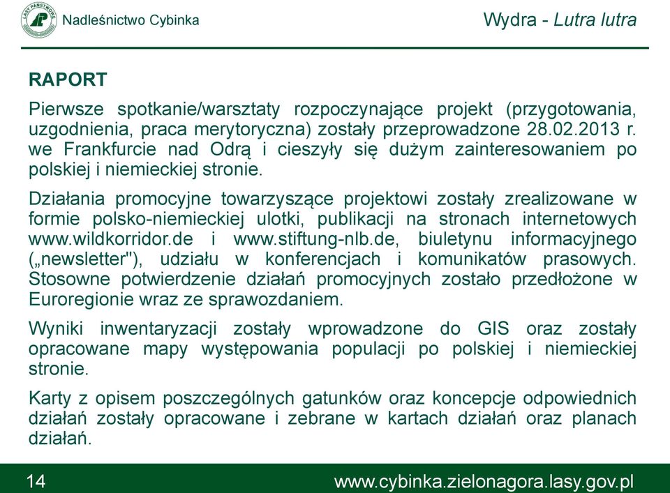 Działania promocyjne towarzyszące projektowi zostały zrealizowane w formie polsko-niemieckiej ulotki, publikacji na stronach internetowych www.wildkorridor.de i www.stiftung-nlb.