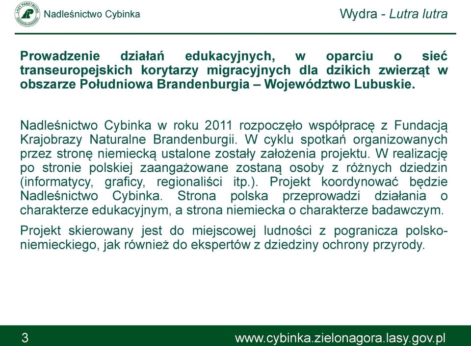 W realizację po stronie polskiej zaangażowane zostaną osoby z różnych dziedzin (informatycy, graficy, regionaliści itp.). Projekt koordynować będzie Nadleśnictwo Cybinka.