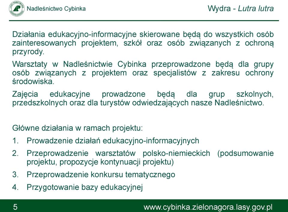 Zajęcia edukacyjne prowadzone będą dla grup szkolnych, przedszkolnych oraz dla turystów odwiedzających nasze Nadleśnictwo. Główne działania w ramach projektu: 1.