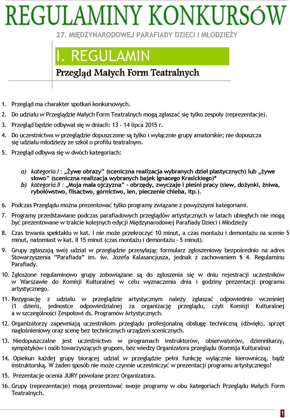 Do uczestnictwa w przeglądzie dopuszczone są tylko i wyłącznie grupy amatorskie; nie dopuszcza się udziału młodzieży ze szkół o profilu teatralnym. 5.