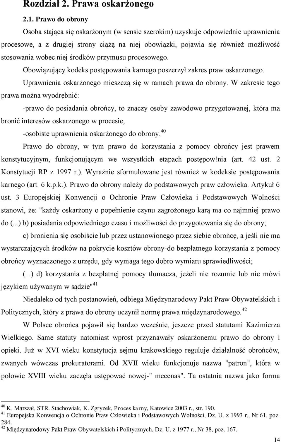 niej środków przymusu procesowego. Obowiązujący kodeks postępowania karnego poszerzył zakres praw oskarżonego. Uprawnienia oskarżonego mieszczą się w ramach prawa do obrony.