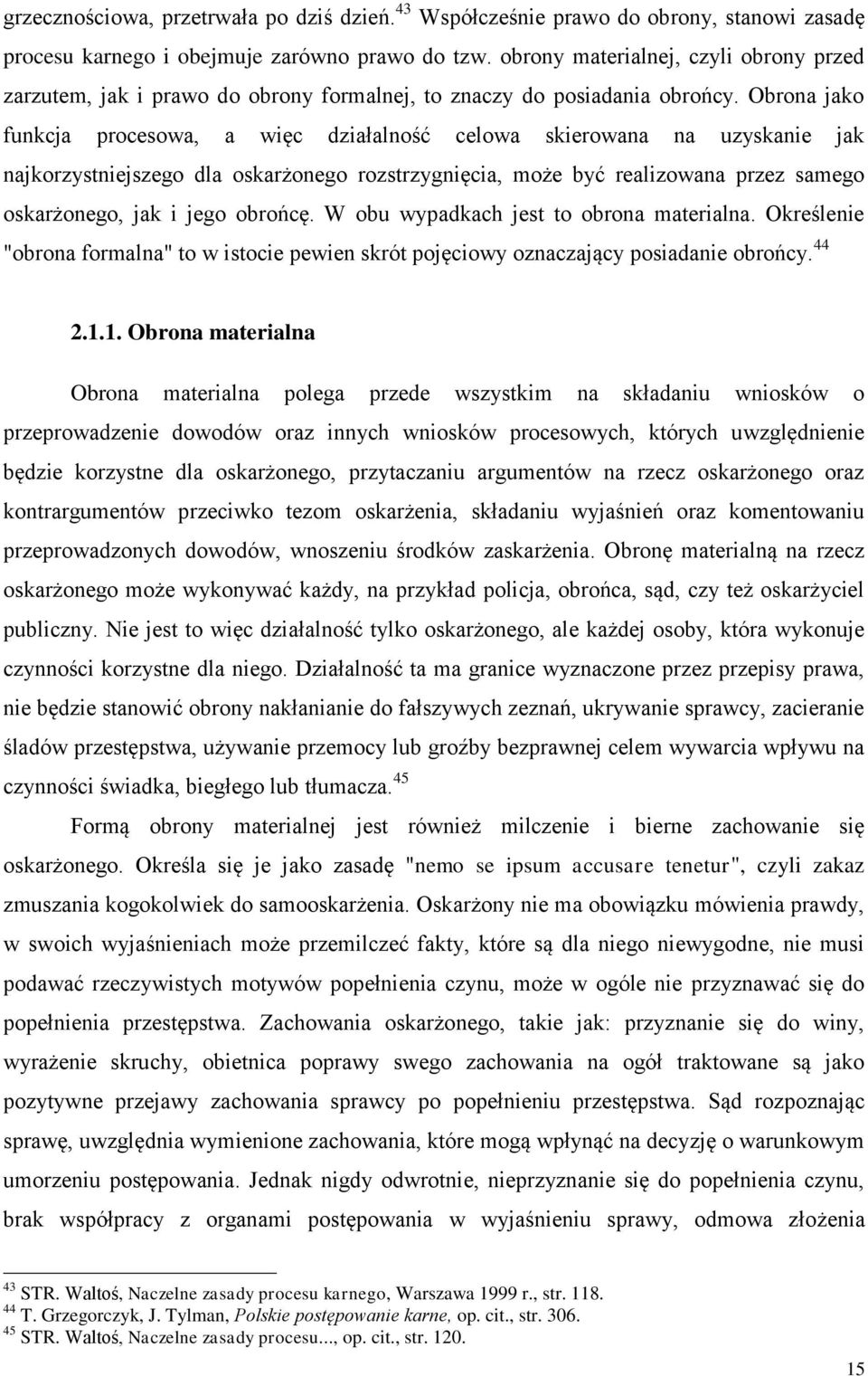 Obrona jako funkcja procesowa, a więc działalność celowa skierowana na uzyskanie jak najkorzystniejszego dla oskarżonego rozstrzygnięcia, może być realizowana przez samego oskarżonego, jak i jego