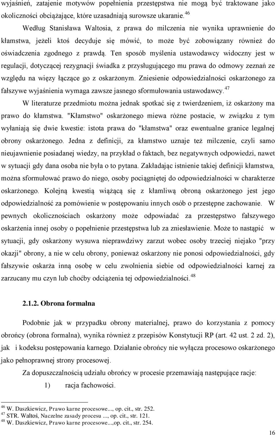 Ten sposób myślenia ustawodawcy widoczny jest w regulacji, dotyczącej rezygnacji świadka z przysługującego mu prawa do odmowy zeznań ze względu na więzy łączące go z oskarżonym.