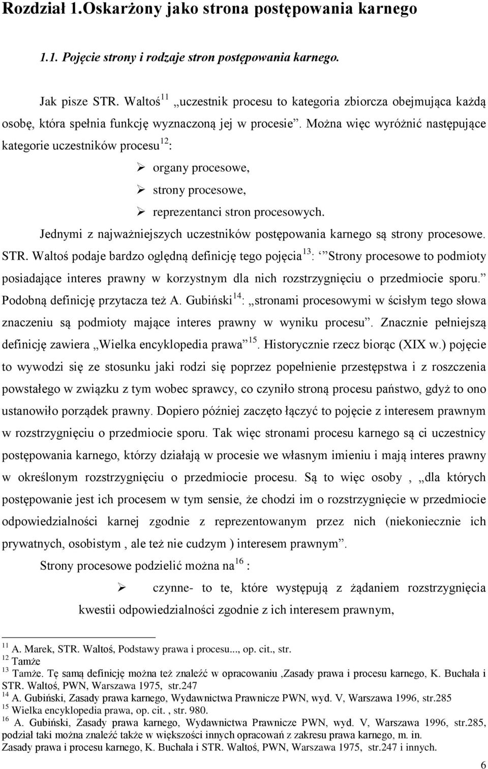 Można więc wyróżnić następujące kategorie uczestników procesu 12 : organy procesowe, strony procesowe, reprezentanci stron procesowych.