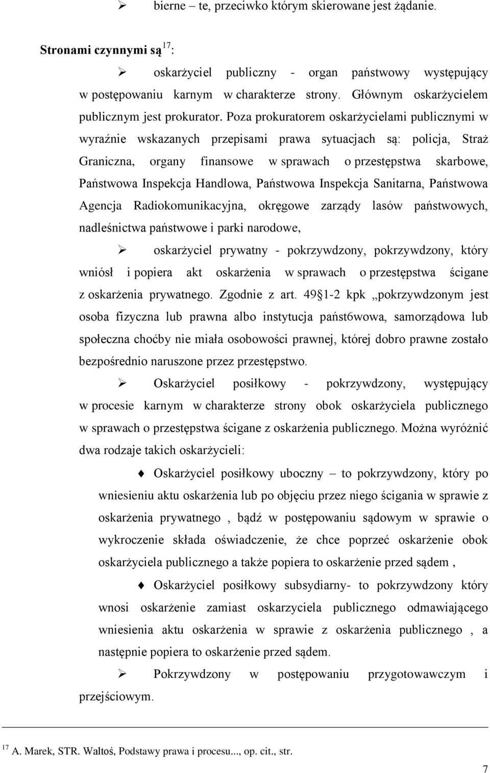 Poza prokuratorem oskarżycielami publicznymi w wyraźnie wskazanych przepisami prawa sytuacjach są: policja, Straż Graniczna, organy finansowe w sprawach o przestępstwa skarbowe, Państwowa Inspekcja