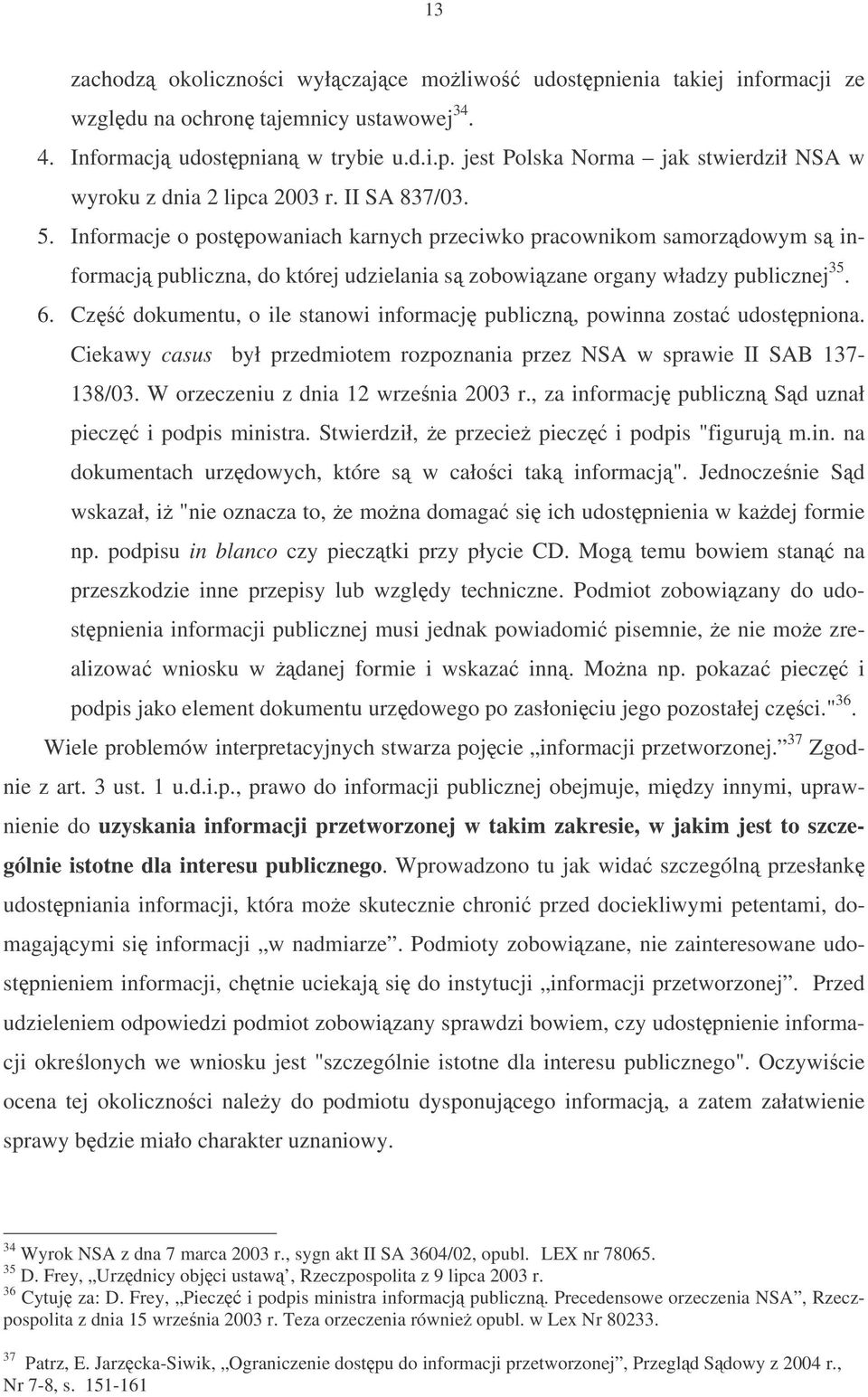 Cz dokumentu, o ile stanowi informacj publiczn, powinna zosta udostpniona. Ciekawy casus był przedmiotem rozpoznania przez NSA w sprawie II SAB 137-138/03. W orzeczeniu z dnia 12 wrzenia 2003 r.