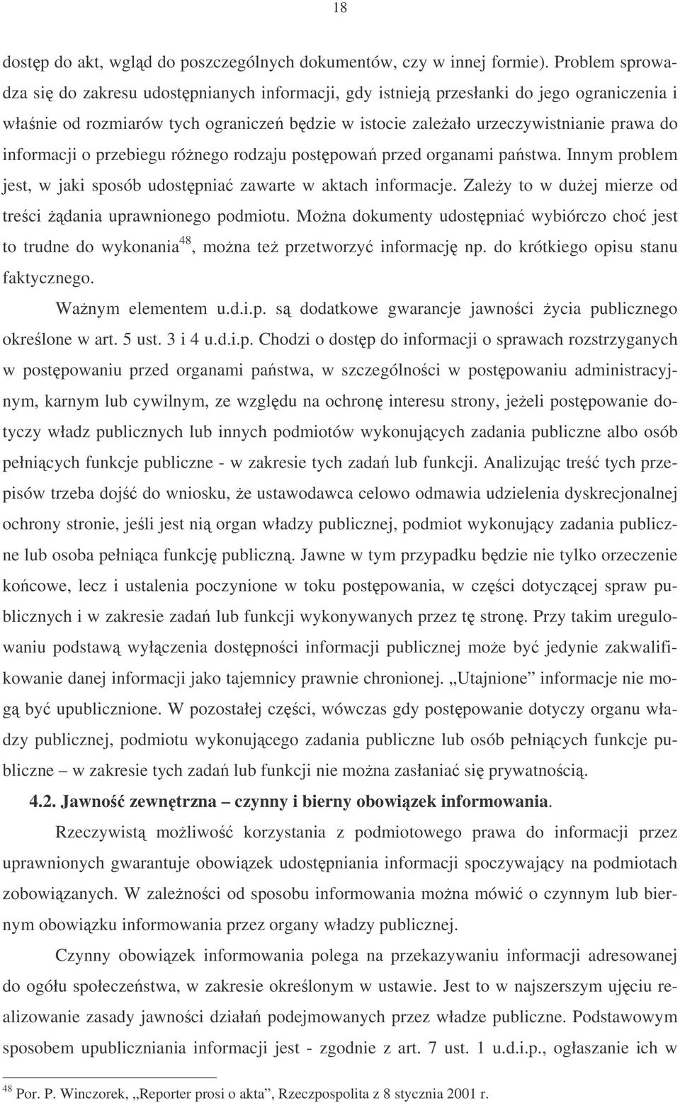 informacji o przebiegu rónego rodzaju postpowa przed organami pastwa. Innym problem jest, w jaki sposób udostpnia zawarte w aktach informacje.