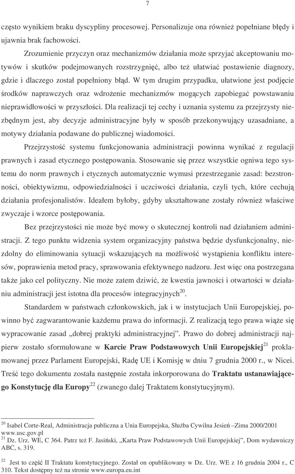 W tym drugim przypadku, ułatwione jest podjcie rodków naprawczych oraz wdroenie mechanizmów mogcych zapobiega powstawaniu nieprawidłowoci w przyszłoci.