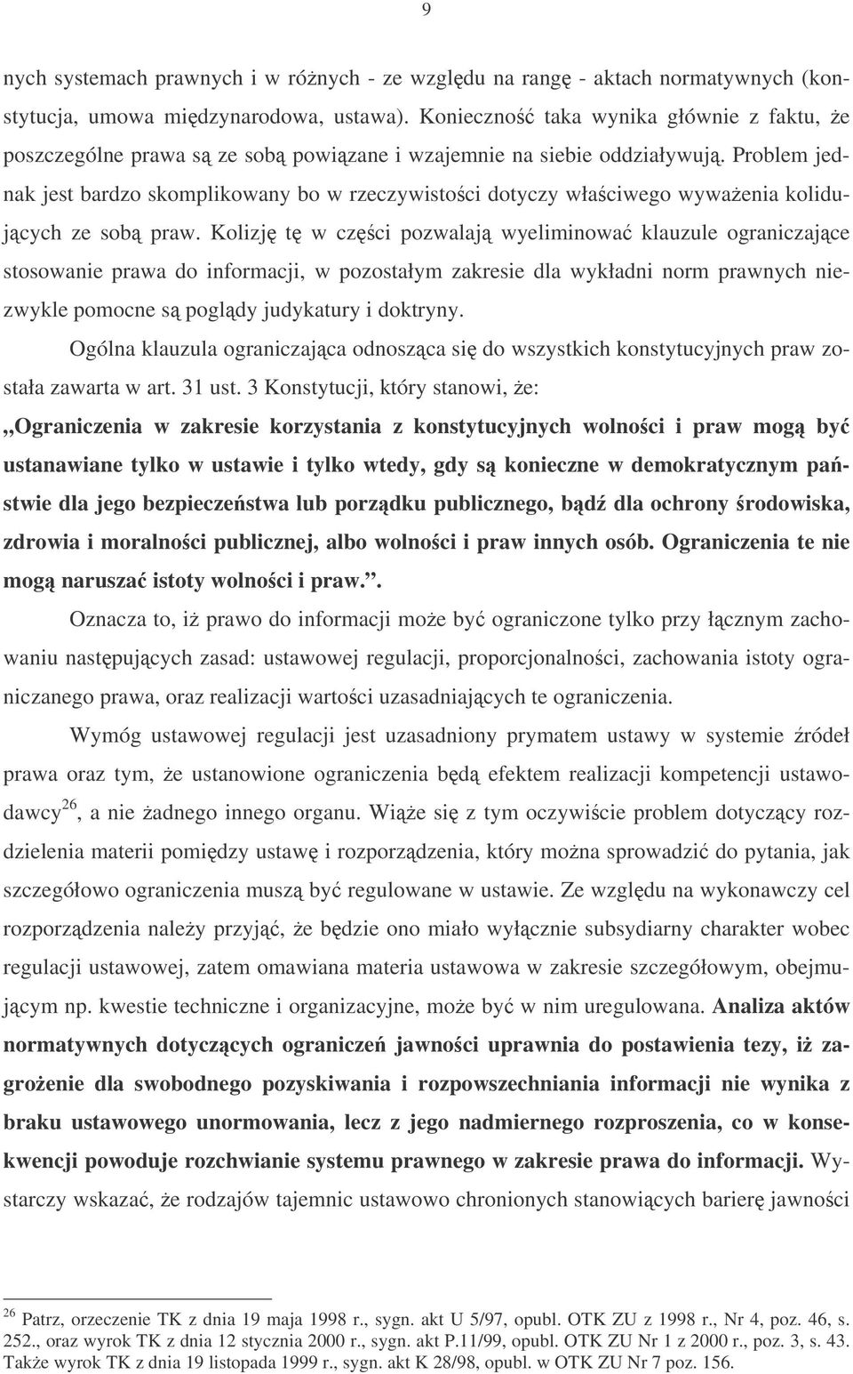 Problem jednak jest bardzo skomplikowany bo w rzeczywistoci dotyczy właciwego wywaenia kolidujcych ze sob praw.