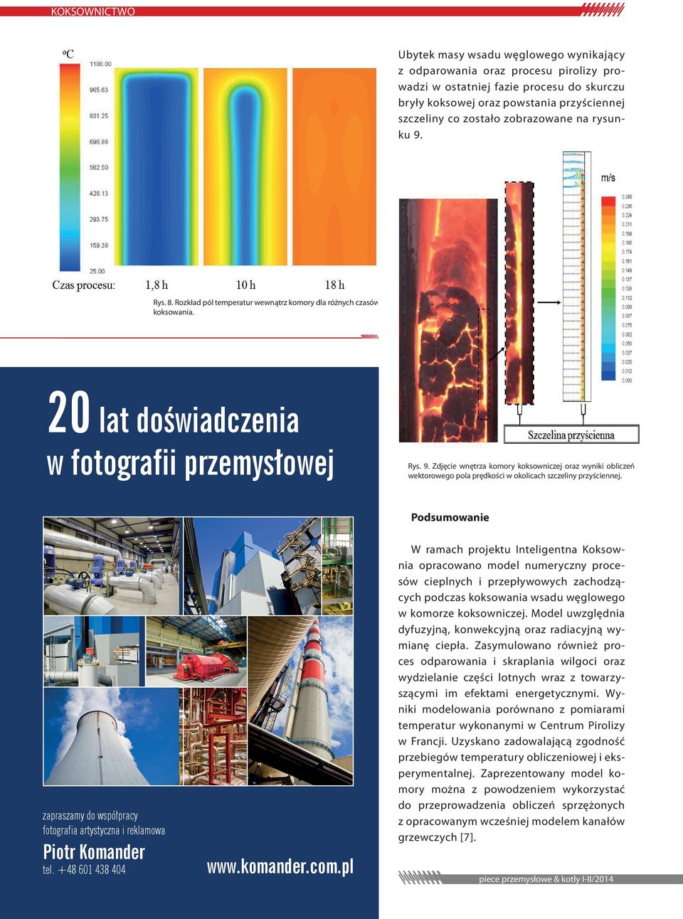 Podsumowanie W ramach projektu Inteligentna Koksownia opracowano model numeryczny procesów cieplnych i przepływowych zachodzących podczas koksowania wsadu węglowego w komorze koksowniczej.