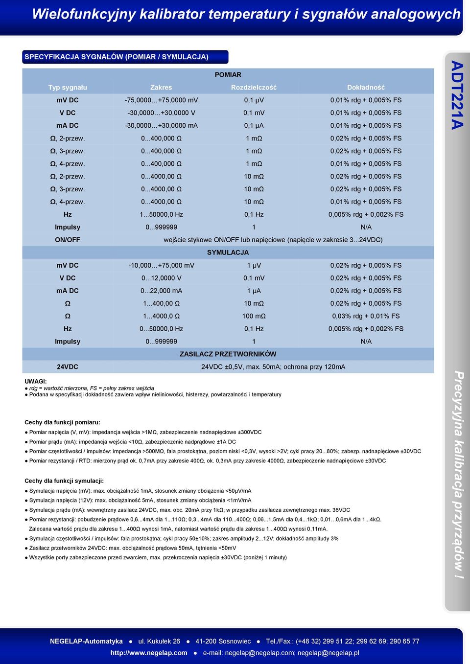 0...4000,00 Ω 10 mω 0,02% rdg + 0,005% FS Ω, 3-przew. 0...4000,00 Ω 10 mω 0,02% rdg + 0,005% FS Ω, 4-przew. 0...4000,00 Ω 10 mω 0,01% rdg + 0,005% FS Hz 1.