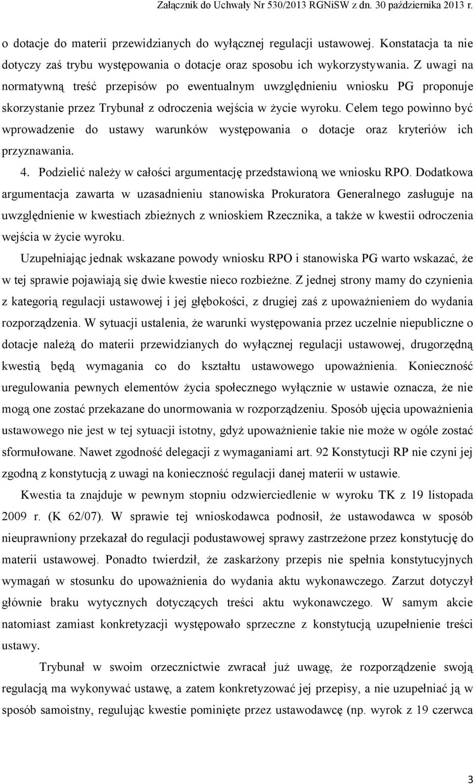 Celem tego powinno być wprowadzenie do ustawy warunków występowania o dotacje oraz kryteriów ich przyznawania. 4. Podzielić należy w całości argumentację przedstawioną we wniosku RPO.