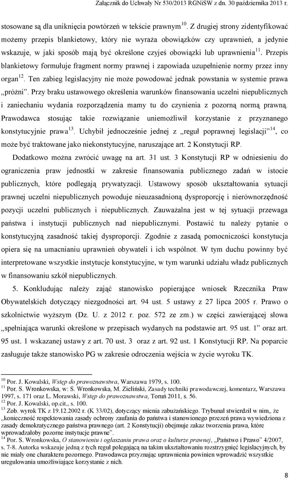 Przepis blankietowy formułuje fragment normy prawnej i zapowiada uzupełnienie normy przez inny organ 12. Ten zabieg legislacyjny nie może powodować jednak powstania w systemie prawa próżni.