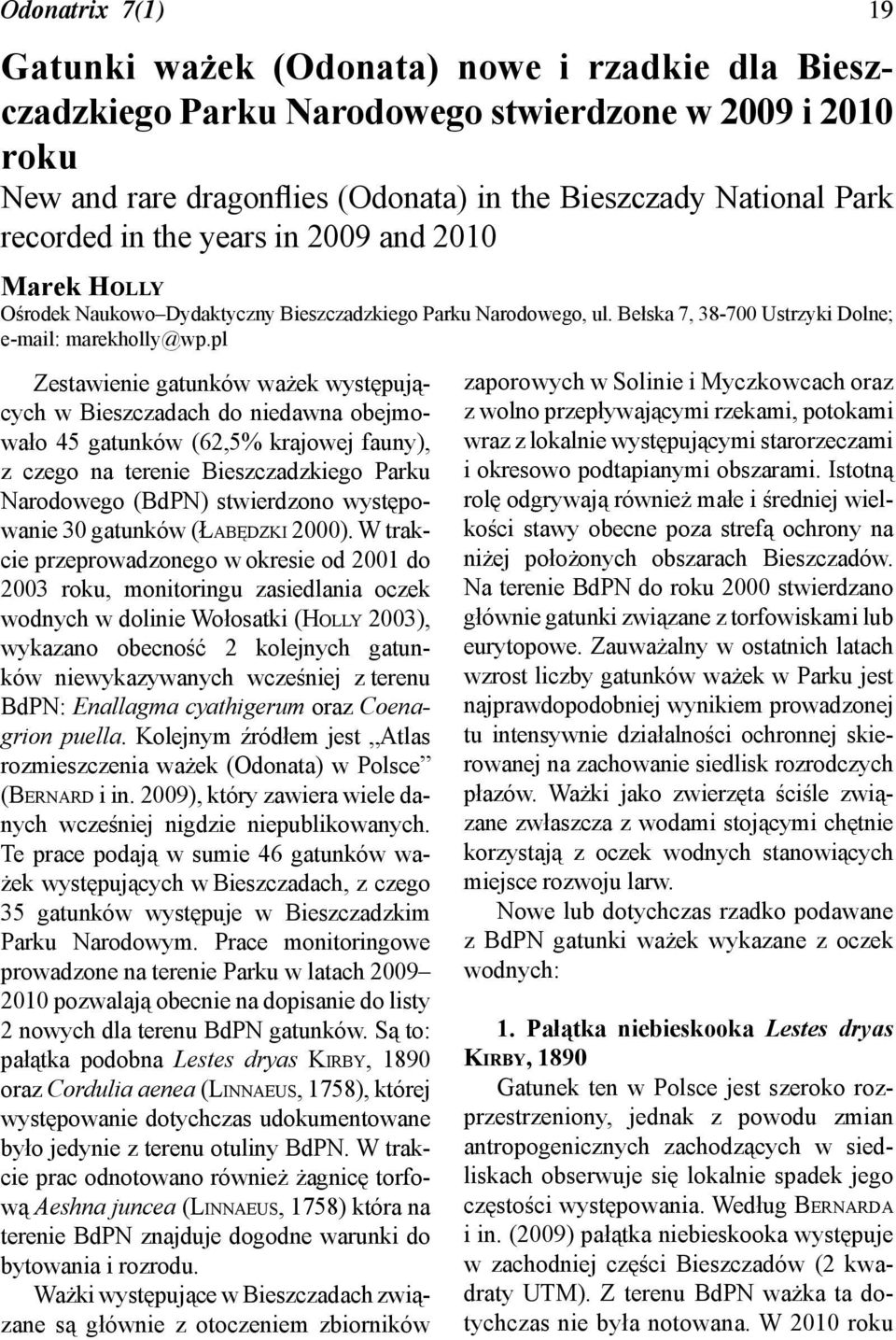 pl Zestawienie gatunków ważek występujących w Bieszczadach do niedawna obejmowało 45 gatunków (62,5% krajowej fauny), z czego na terenie Bieszczadzkiego Parku Narodowego (BdPN) stwierdzono