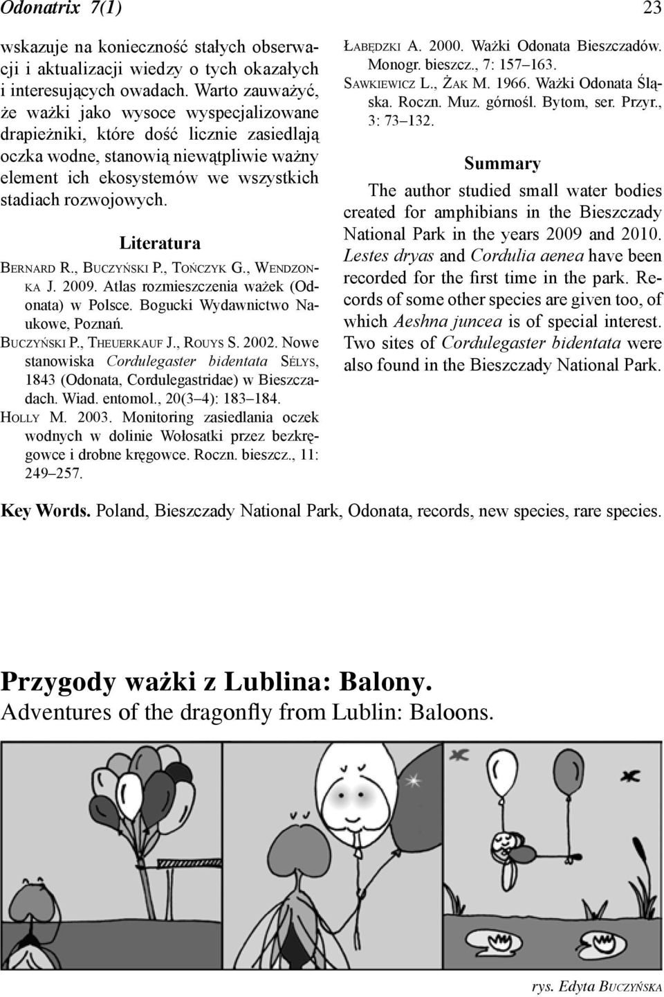 Literatura Bernard R., Buczyński P., Tończyk G., Wendzonka J. 2009. Atlas rozmieszczenia ważek (Odonata) w Polsce. Bogucki Wydawnictwo Naukowe, Poznań. Buczyński P., Theuerkauf J., Rouys S. 2002.