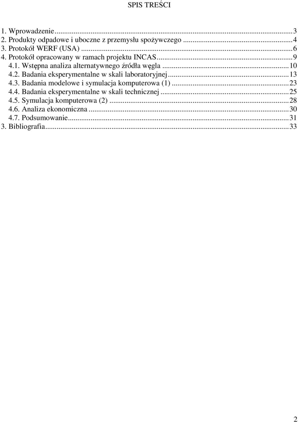 Badania eksperymentalne w skali laboratoryjnej... 13 4.3. Badania modelowe i symulacja komputerowa (1)... 23 4.4. Badania eksperymentalne w skali technicznej.