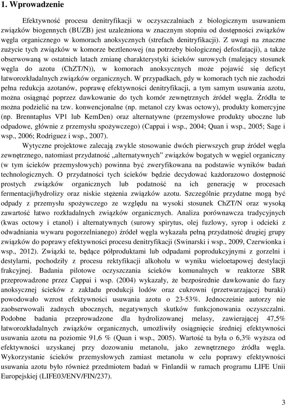 Z uwagi na znaczne zużycie tych związków w komorze beztlenowej (na potrzeby biologicznej defosfatacji), a także obserwowaną w ostatnich latach zmianę charakterystyki ścieków surowych (malejący