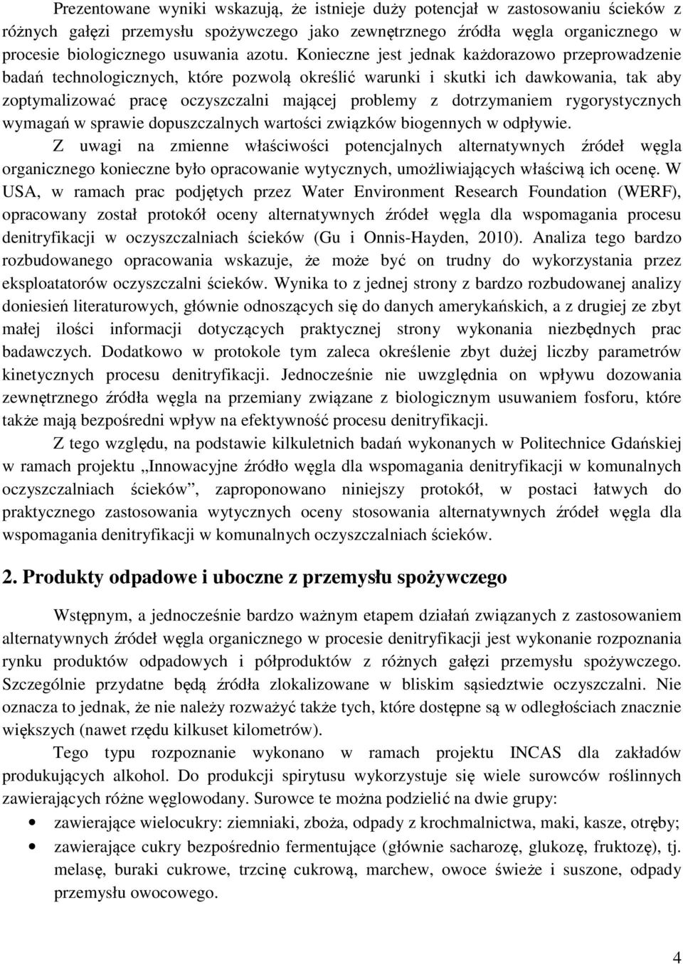 Konieczne jest jednak każdorazowo przeprowadzenie badań technologicznych, które pozwolą określić warunki i skutki ich dawkowania, tak aby zoptymalizować pracę oczyszczalni mającej problemy z