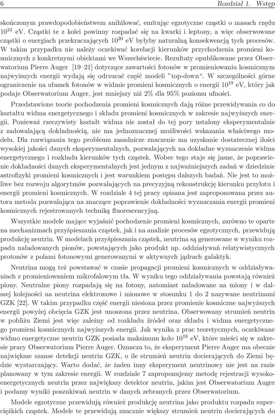 W takim przypadku nie należy oczekiwać korelacji kierunków przychodzenia promieni kosmicznych z konkretnymi obiektami we Wszechświecie.