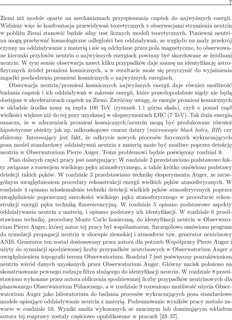 Ponieważ neutrina mogą przebywać kosmologiczne odległości bez oddziaływań, ze względu na mały przekrój czynny na oddziaływanie z materią i nie są odchylane przez pola magnetyczne, to obserwowane