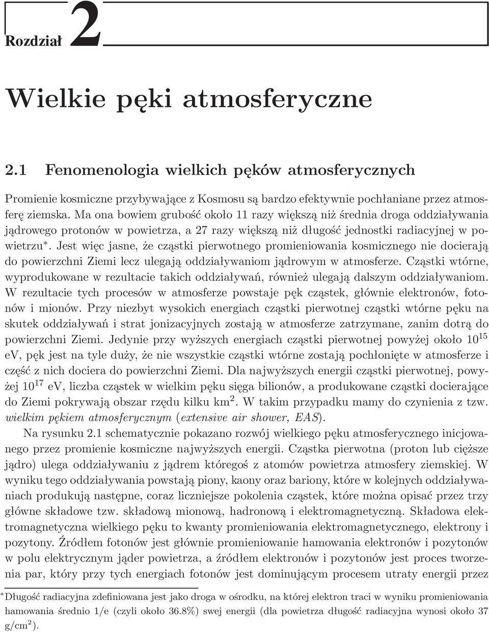 Jest więc jasne, że cząstki pierwotnego promieniowania kosmicznego nie docierają do powierzchni Ziemi lecz ulegają oddziaływaniom jądrowym w atmosferze.