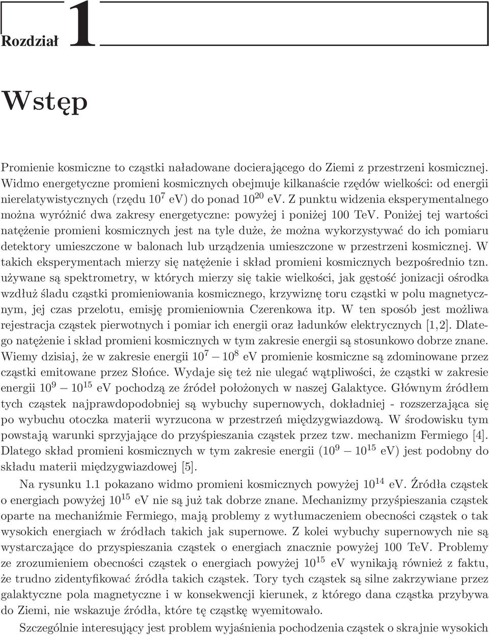 Z punktu widzenia eksperymentalnego można wyróżnić dwa zakresy energetyczne: powyżej i poniżej 0 TeV.