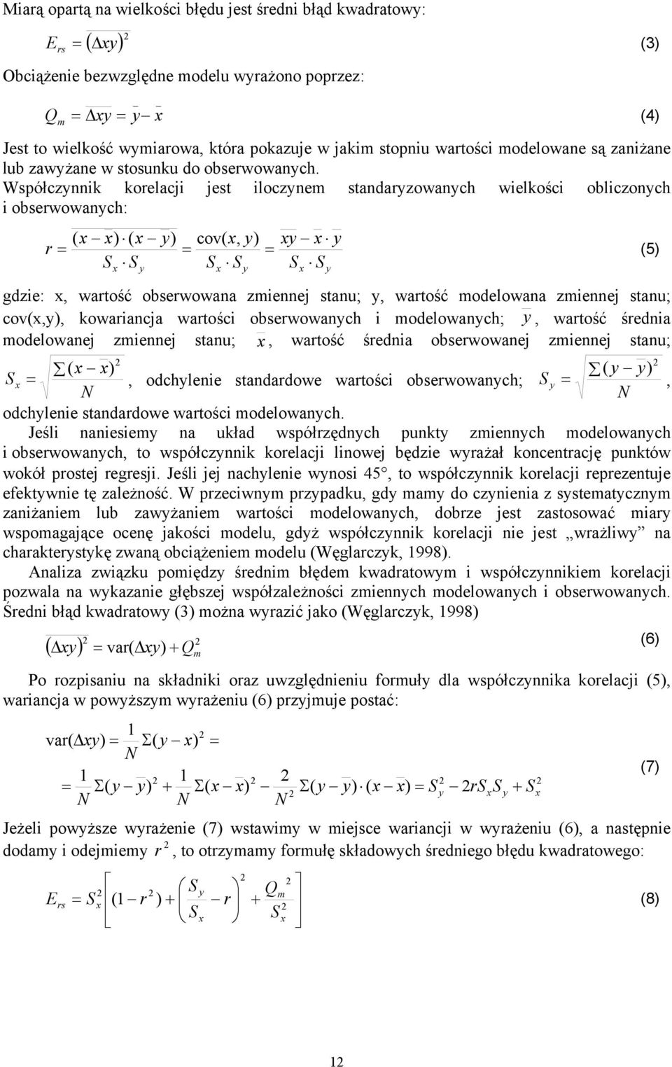 Współczynnk korelacj jest loczynem standaryzowanych welkośc oblczonych obserwowanych: ( x x) ( x y) cov( x, y) r = = = S S S S x y x y xy x y S S x y gdze: x, wartość obserwowana zmennej stanu; y,