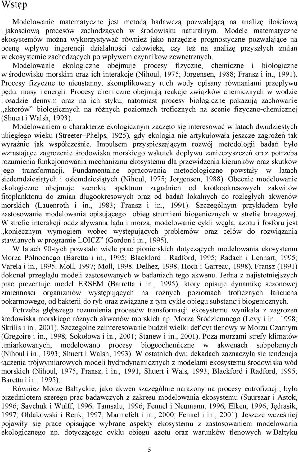 zachodzących po wpływem czynnków zewnętrznych. Modelowane ekologczne obejmuje procesy fzyczne, chemczne bologczne w środowsku morskm oraz ch nterakcje (Nhoul, 1975; Jorgensen, 1988; Fransz n., 1991).