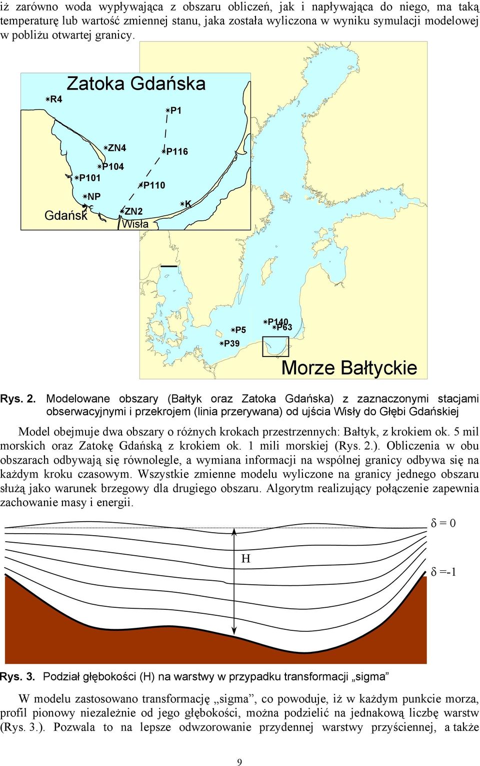 Modelowane obszary (Bałtyk oraz Zatoka Gdańska) z zaznaczonym stacjam obserwacyjnym przekrojem (lna przerywana) od ujśca Wsły do Głęb Gdańskej Model obejmuje dwa obszary o różnych krokach