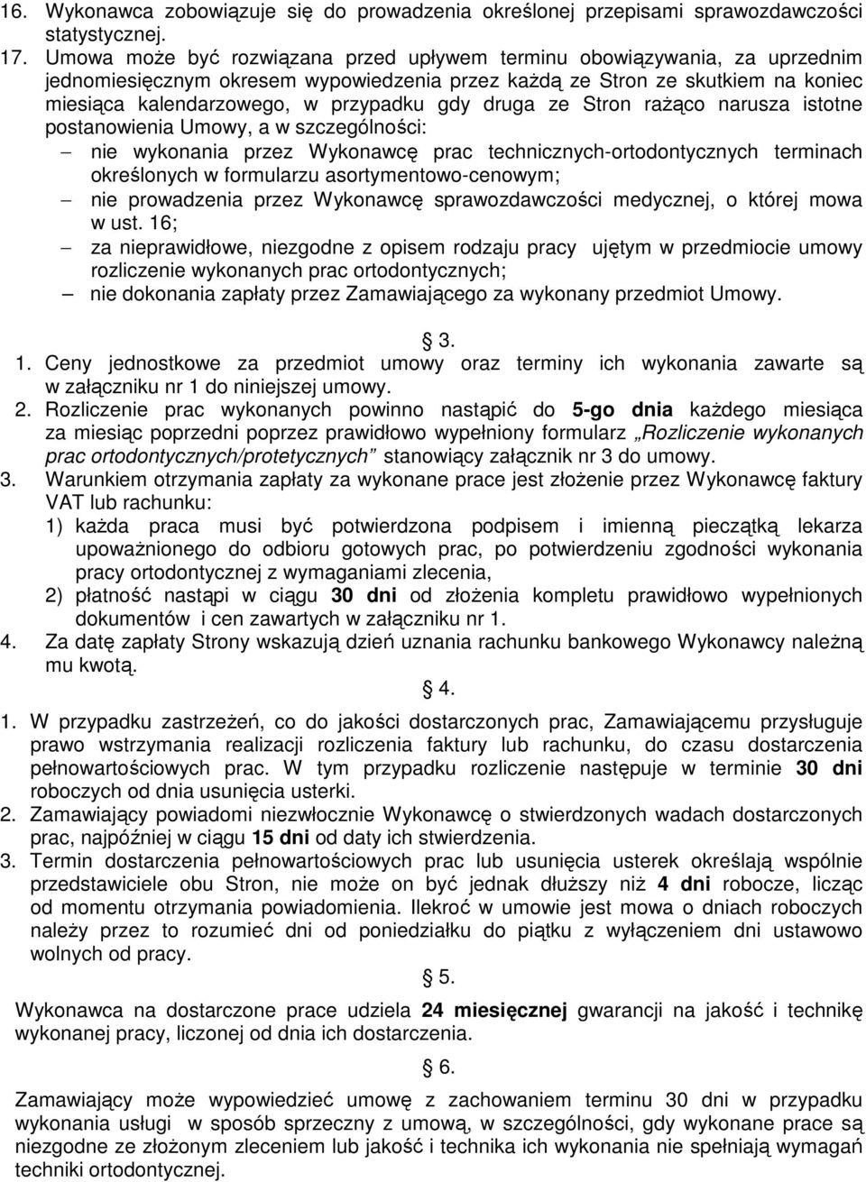 druga ze Stron rażąco narusza istotne postanowienia Umowy, a w szczególności: nie wykonania przez Wykonawcę prac technicznych-ortodontycznych terminach określonych w formularzu asortymentowo-cenowym;