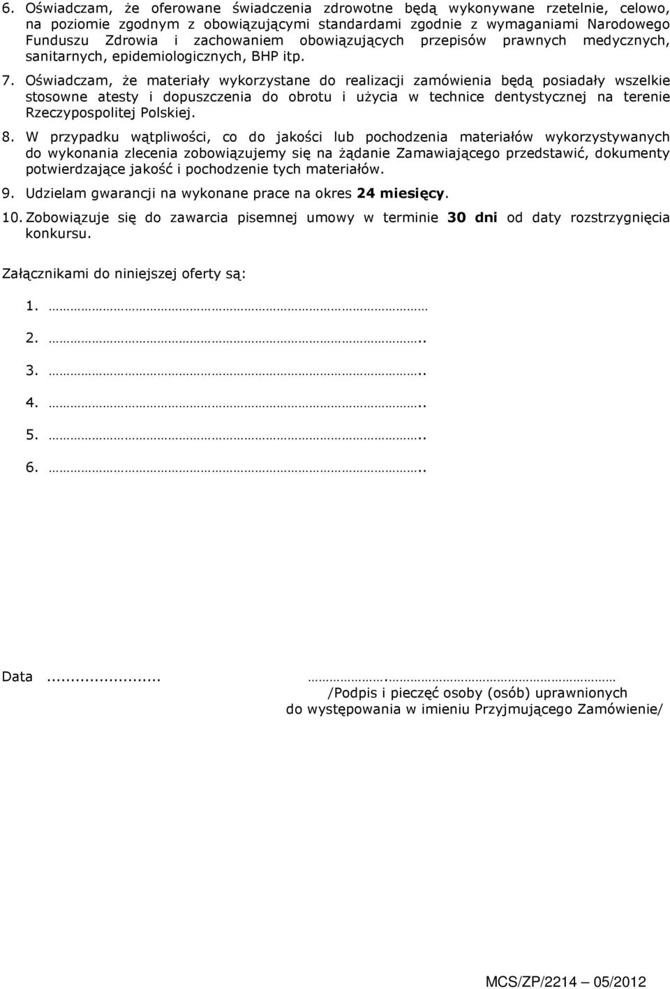 Oświadczam, że materiały wykorzystane do realizacji zamówienia będą posiadały wszelkie stosowne atesty i dopuszczenia do obrotu i użycia w technice dentystycznej na terenie Rzeczypospolitej Polskiej.