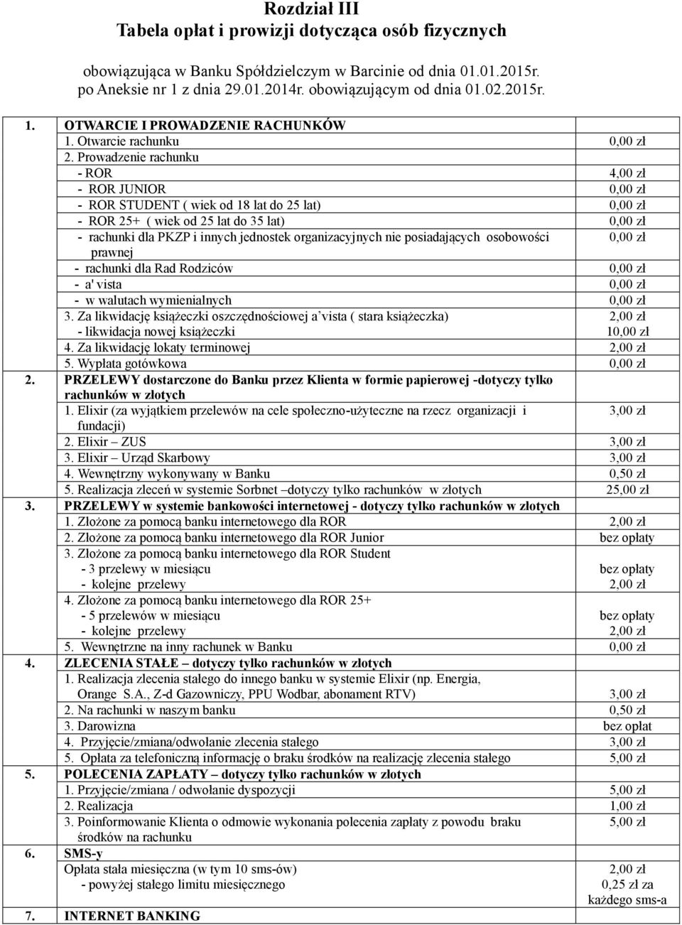 Prowadzenie rachunku - ROR 4,00 zł - ROR JUNIOR 0,00 zł - ROR STUDENT ( wiek od 18 lat do 25 lat) 0,00 zł - ROR 25+ ( wiek od 25 lat do 35 lat) 0,00 zł - rachunki dla PKZP i innych jednostek