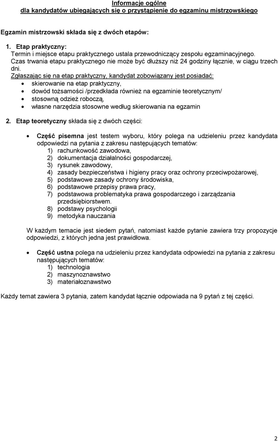 Zgłaszając się na etap praktyczny, kandydat zobowiązany jest posiadać: skierowanie na etap praktyczny, dowód tożsamości /przedkłada również na egzaminie teoretycznym/ stosowną odzież roboczą, własne