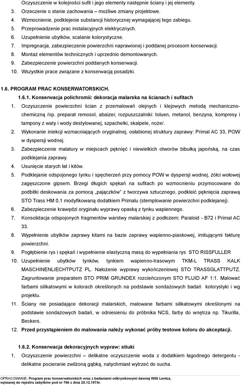 Impregnacja, zabezpieczenie powierzchni naprawionej i poddanej procesom konserwacji. 8. Montaż elementów technicznych i uprzednio demontowanych. 9. Zabezpieczenie powierzchni poddanych konserwacji.