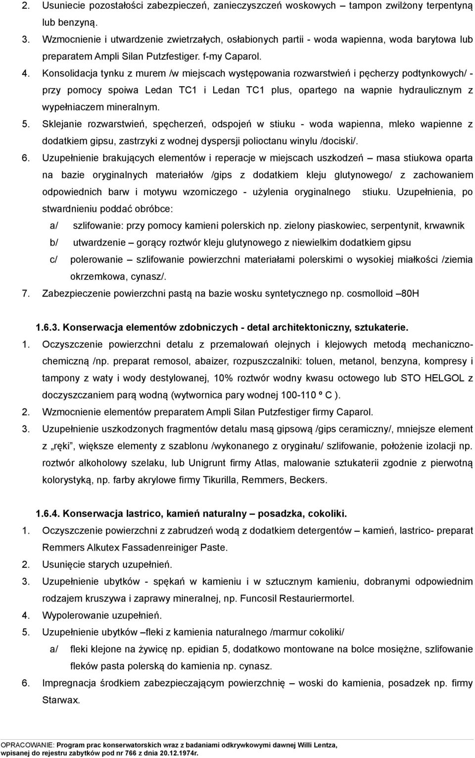 Konsolidacja tynku z murem /w miejscach występowania rozwarstwień i pęcherzy podtynkowych/ - przy pomocy spoiwa Ledan TC1 i Ledan TC1 plus, opartego na wapnie hydraulicznym z wypełniaczem mineralnym.