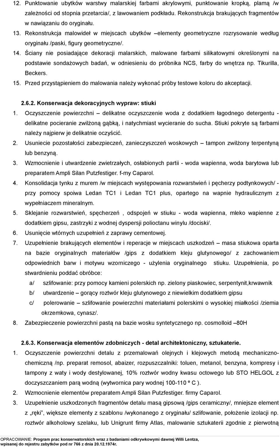 Ściany nie posiadające dekoracji malarskich, malowane farbami silikatowymi określonymi na podstawie sondażowych badań, w odniesieniu do próbnika NCS, farby do wnętrza np. Tikurilla, Beckers. 15.